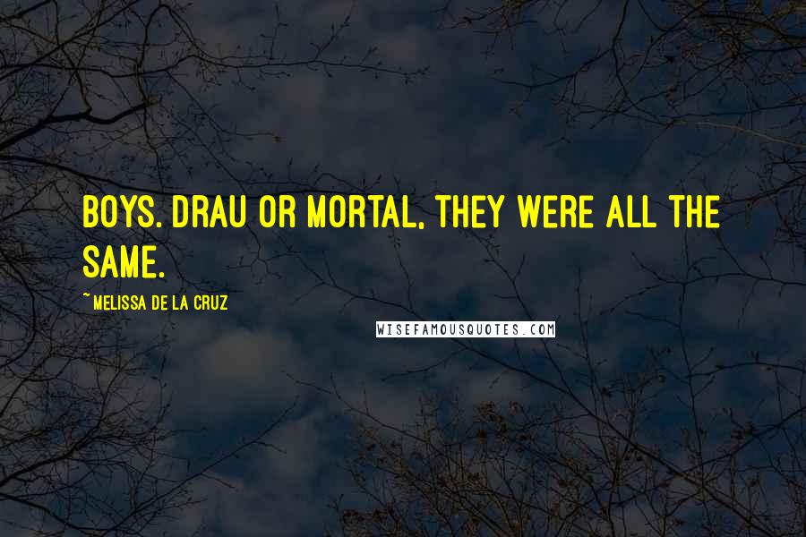 Melissa De La Cruz Quotes: Boys. Drau or mortal, they were all the same.