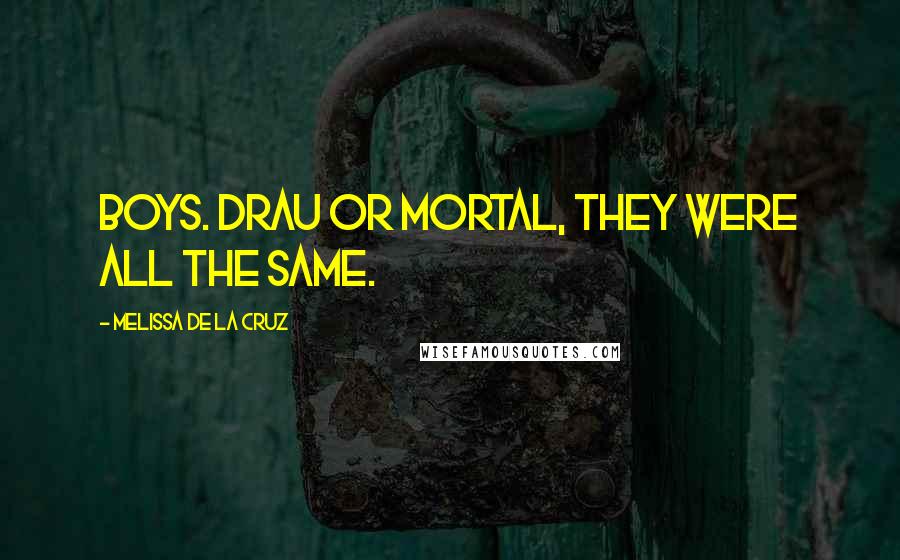 Melissa De La Cruz Quotes: Boys. Drau or mortal, they were all the same.