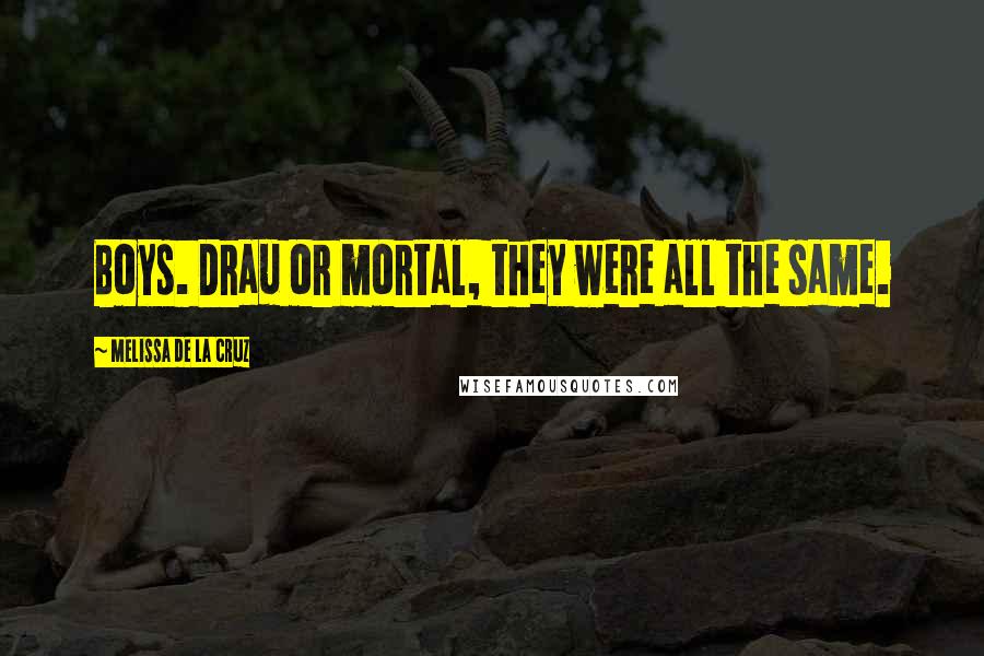 Melissa De La Cruz Quotes: Boys. Drau or mortal, they were all the same.