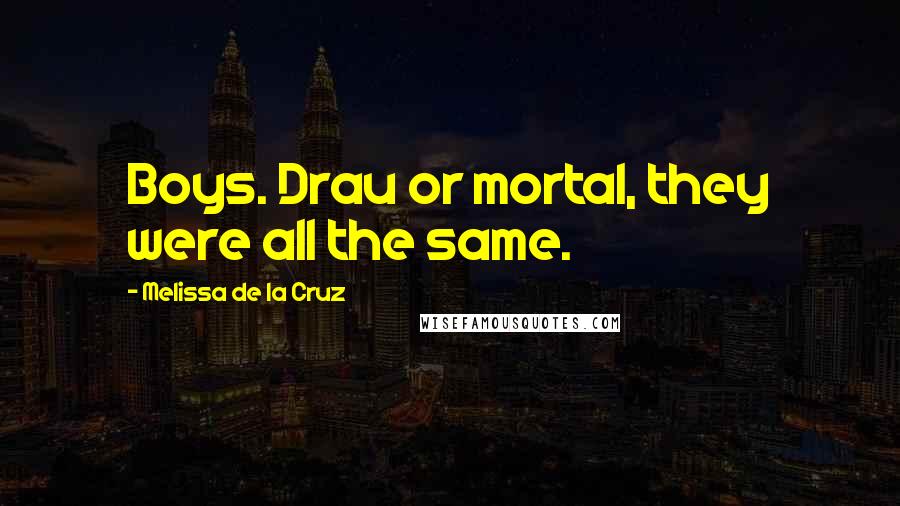 Melissa De La Cruz Quotes: Boys. Drau or mortal, they were all the same.