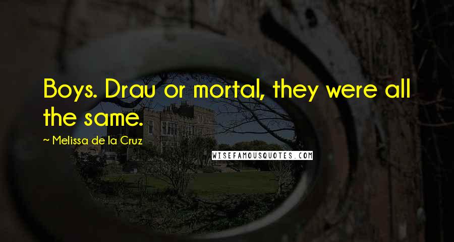 Melissa De La Cruz Quotes: Boys. Drau or mortal, they were all the same.