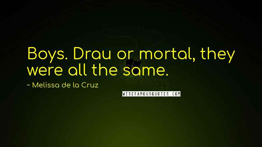 Melissa De La Cruz Quotes: Boys. Drau or mortal, they were all the same.