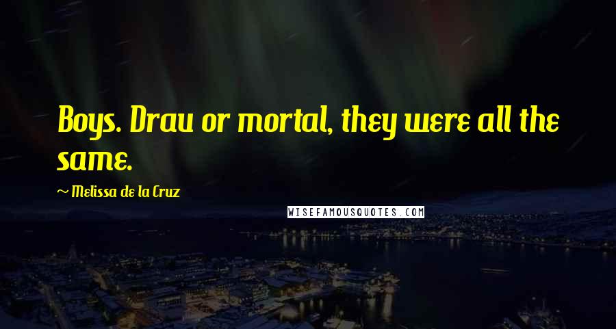 Melissa De La Cruz Quotes: Boys. Drau or mortal, they were all the same.