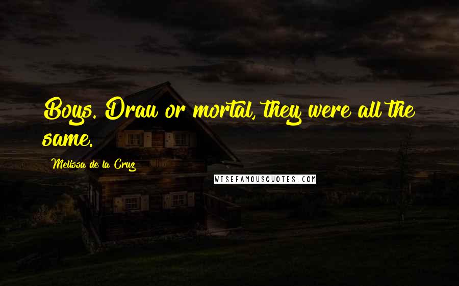 Melissa De La Cruz Quotes: Boys. Drau or mortal, they were all the same.