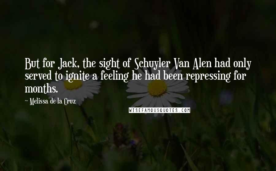 Melissa De La Cruz Quotes: But for Jack, the sight of Schuyler Van Alen had only served to ignite a feeling he had been repressing for months.