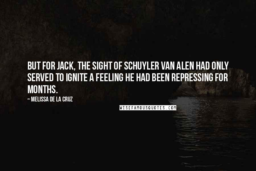 Melissa De La Cruz Quotes: But for Jack, the sight of Schuyler Van Alen had only served to ignite a feeling he had been repressing for months.