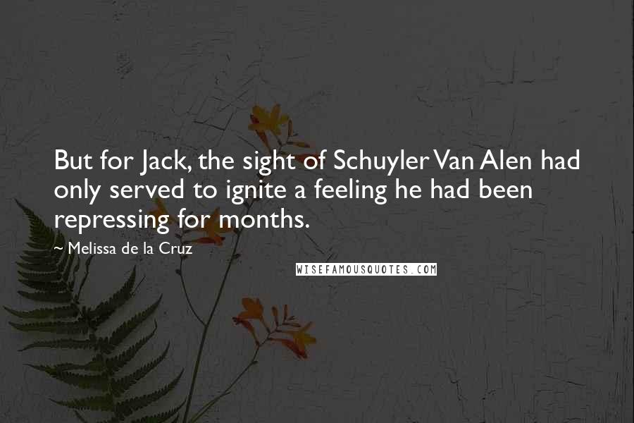 Melissa De La Cruz Quotes: But for Jack, the sight of Schuyler Van Alen had only served to ignite a feeling he had been repressing for months.