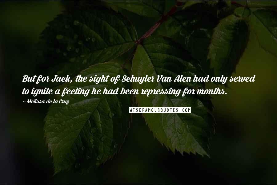 Melissa De La Cruz Quotes: But for Jack, the sight of Schuyler Van Alen had only served to ignite a feeling he had been repressing for months.