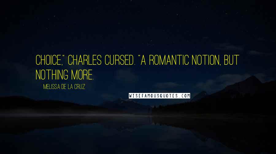 Melissa De La Cruz Quotes: Choice," Charles cursed. "A romantic notion, but nothing more.