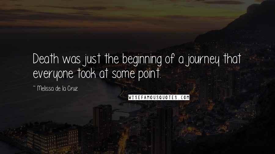 Melissa De La Cruz Quotes: Death was just the beginning of a journey that everyone took at some point.