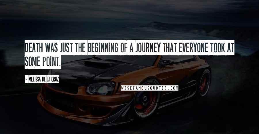 Melissa De La Cruz Quotes: Death was just the beginning of a journey that everyone took at some point.