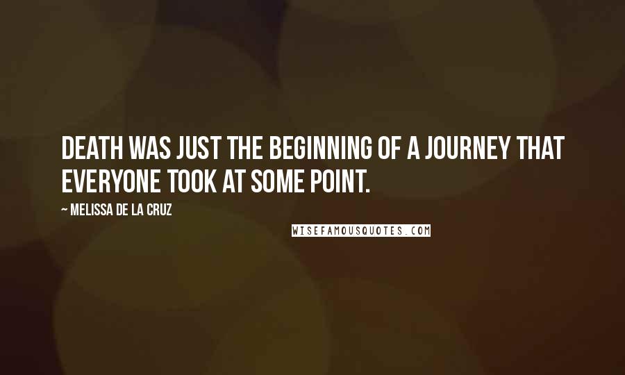 Melissa De La Cruz Quotes: Death was just the beginning of a journey that everyone took at some point.