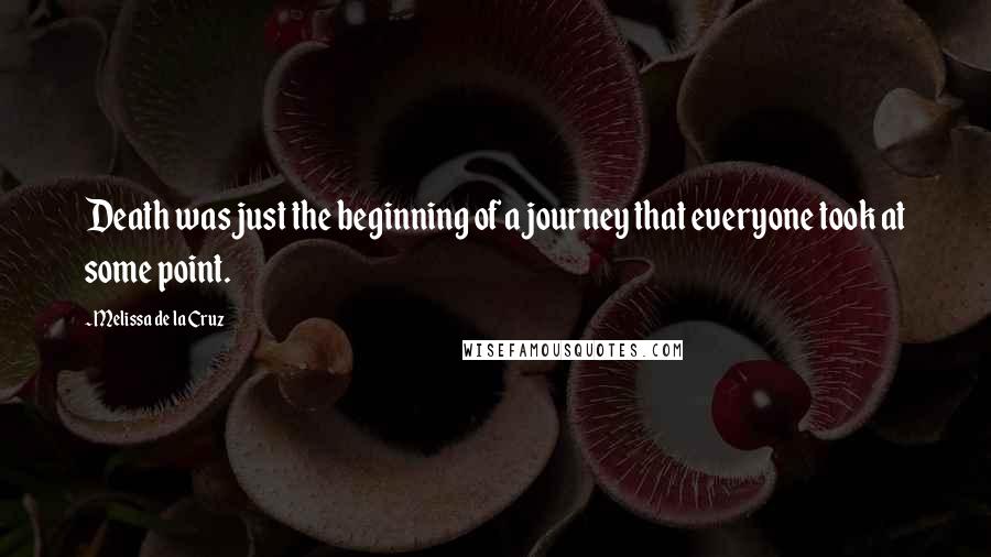 Melissa De La Cruz Quotes: Death was just the beginning of a journey that everyone took at some point.
