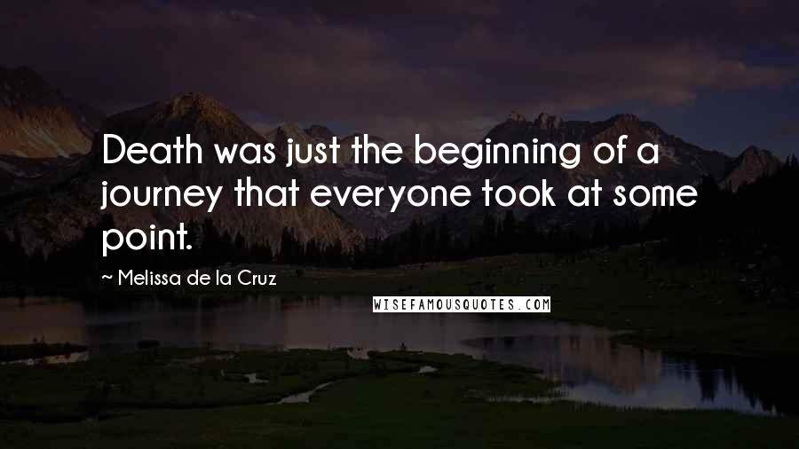 Melissa De La Cruz Quotes: Death was just the beginning of a journey that everyone took at some point.