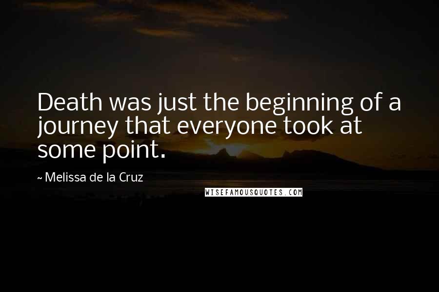 Melissa De La Cruz Quotes: Death was just the beginning of a journey that everyone took at some point.