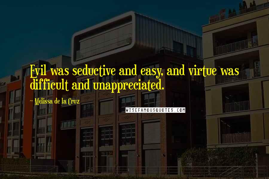 Melissa De La Cruz Quotes: Evil was seductive and easy, and virtue was difficult and unappreciated.