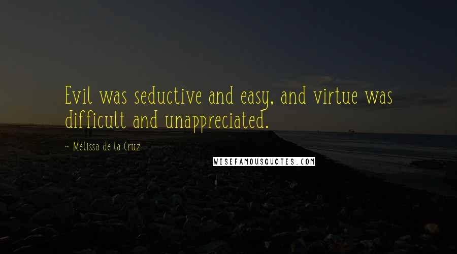 Melissa De La Cruz Quotes: Evil was seductive and easy, and virtue was difficult and unappreciated.