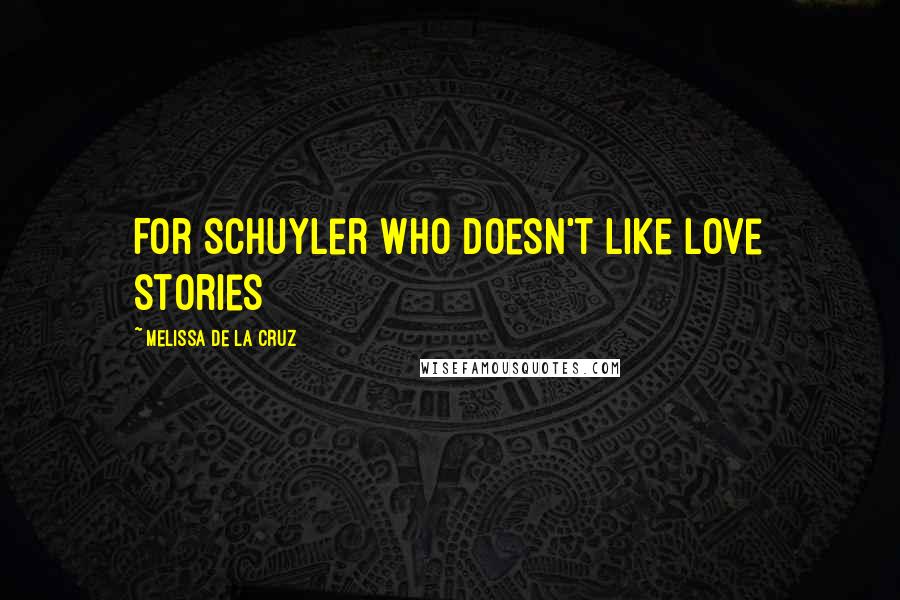 Melissa De La Cruz Quotes: For Schuyler who doesn't like love stories
