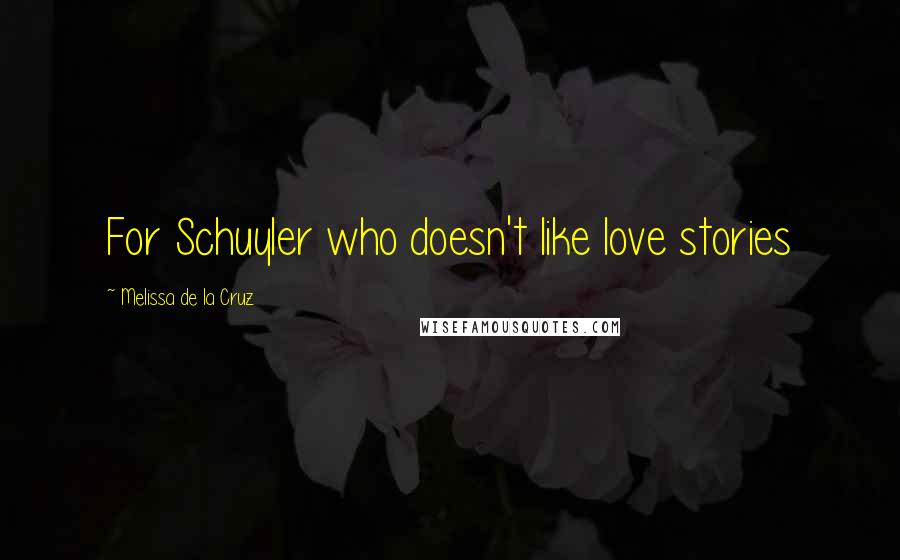 Melissa De La Cruz Quotes: For Schuyler who doesn't like love stories