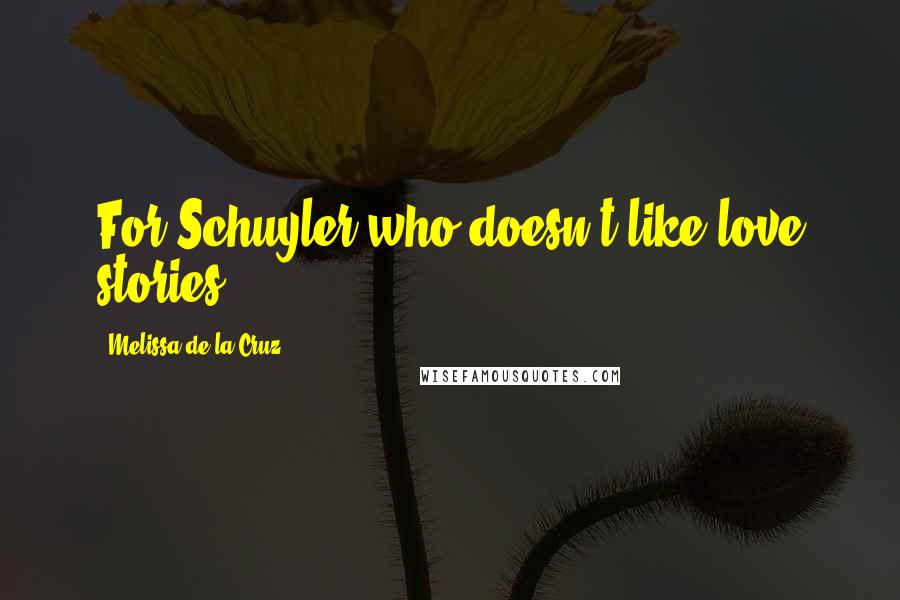 Melissa De La Cruz Quotes: For Schuyler who doesn't like love stories