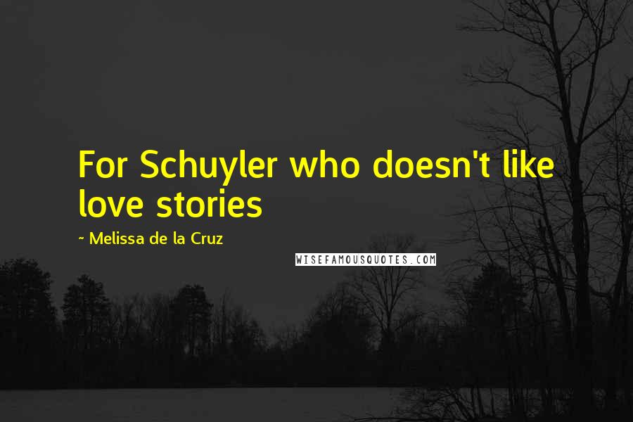 Melissa De La Cruz Quotes: For Schuyler who doesn't like love stories