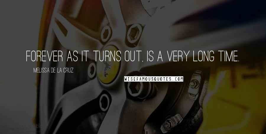 Melissa De La Cruz Quotes: Forever as it turns out, is a very long time.