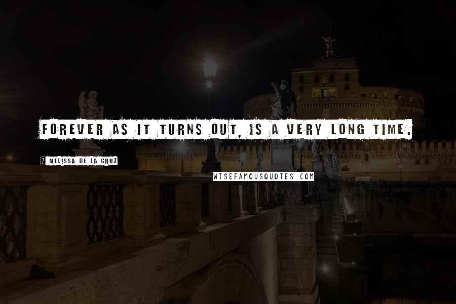 Melissa De La Cruz Quotes: Forever as it turns out, is a very long time.