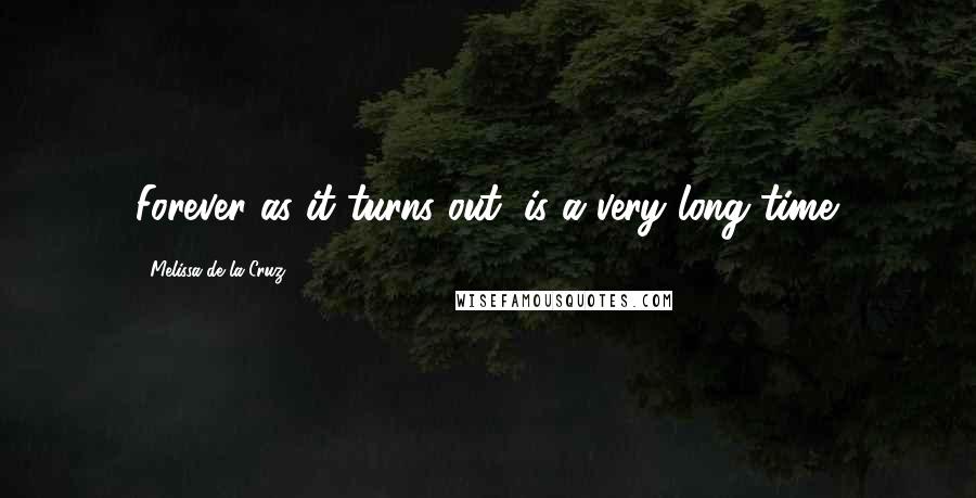 Melissa De La Cruz Quotes: Forever as it turns out, is a very long time.