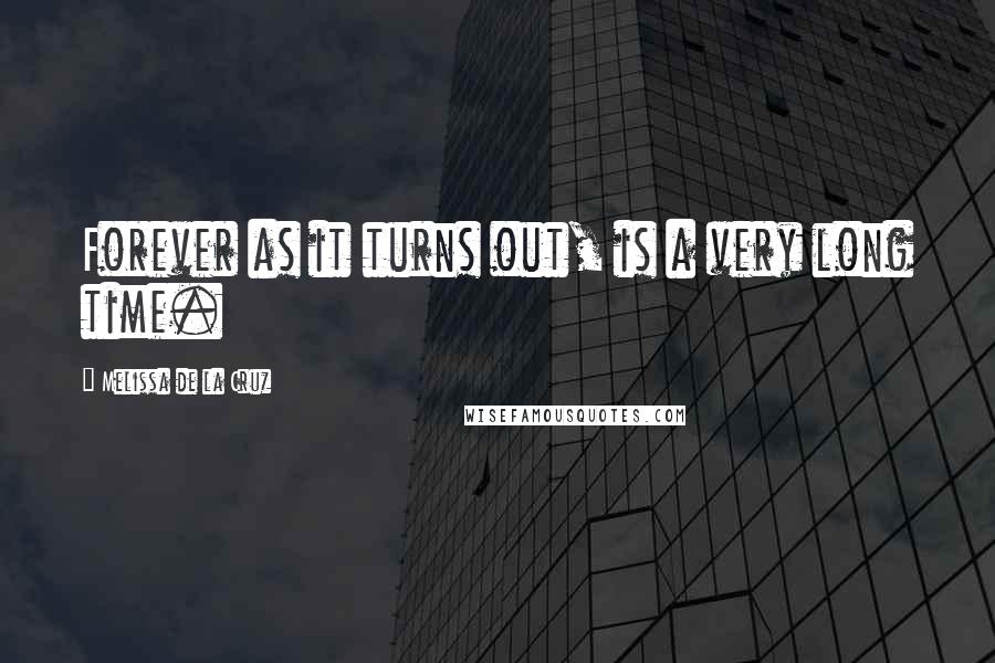 Melissa De La Cruz Quotes: Forever as it turns out, is a very long time.