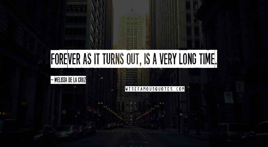 Melissa De La Cruz Quotes: Forever as it turns out, is a very long time.