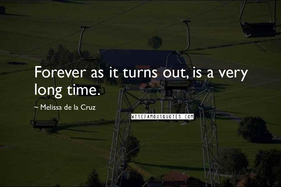 Melissa De La Cruz Quotes: Forever as it turns out, is a very long time.