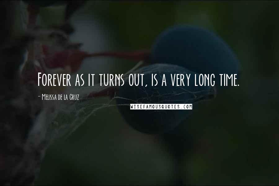 Melissa De La Cruz Quotes: Forever as it turns out, is a very long time.