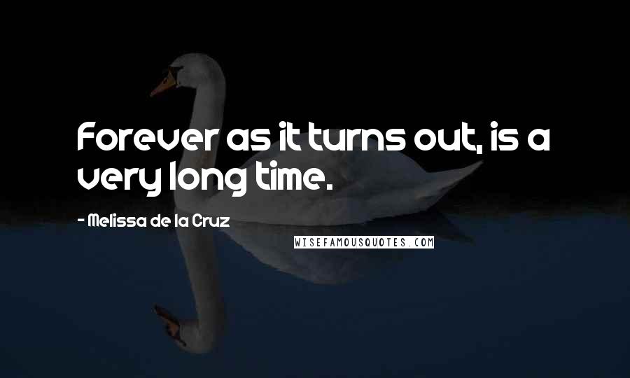 Melissa De La Cruz Quotes: Forever as it turns out, is a very long time.