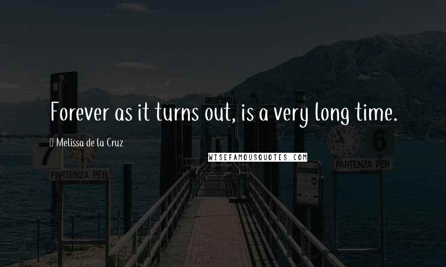 Melissa De La Cruz Quotes: Forever as it turns out, is a very long time.