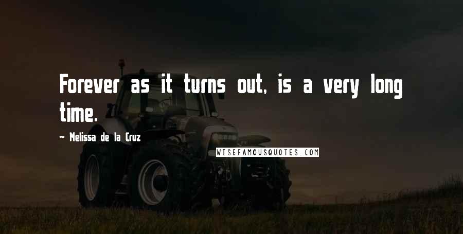 Melissa De La Cruz Quotes: Forever as it turns out, is a very long time.
