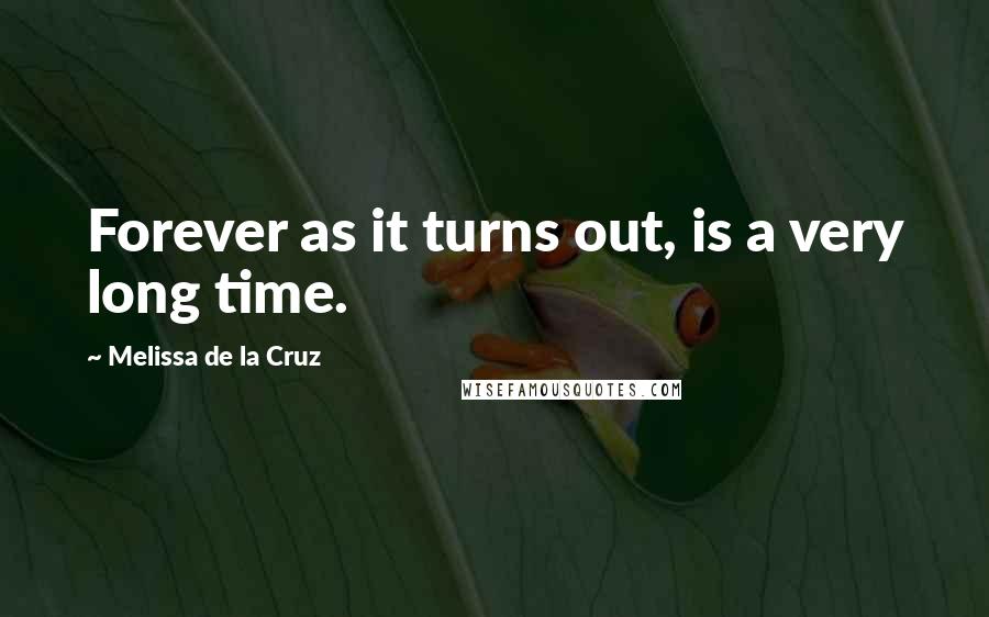 Melissa De La Cruz Quotes: Forever as it turns out, is a very long time.