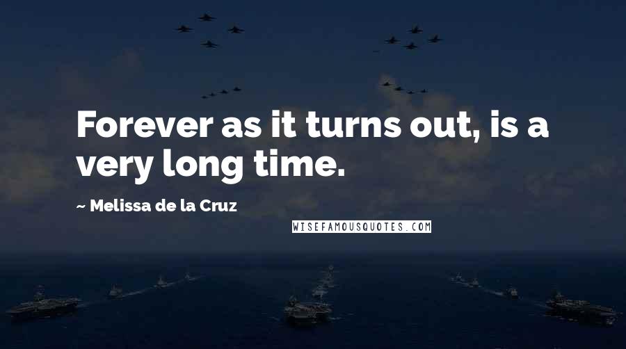 Melissa De La Cruz Quotes: Forever as it turns out, is a very long time.