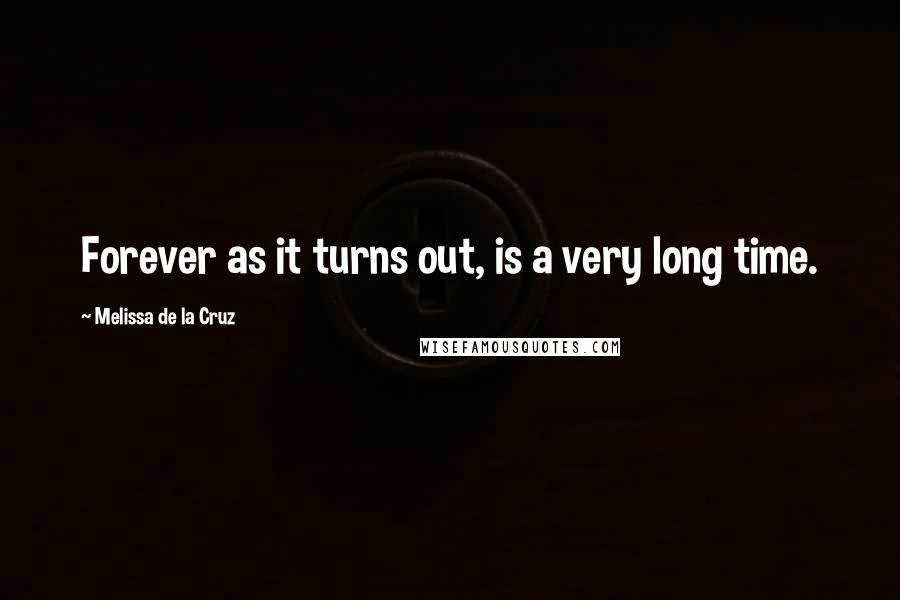 Melissa De La Cruz Quotes: Forever as it turns out, is a very long time.