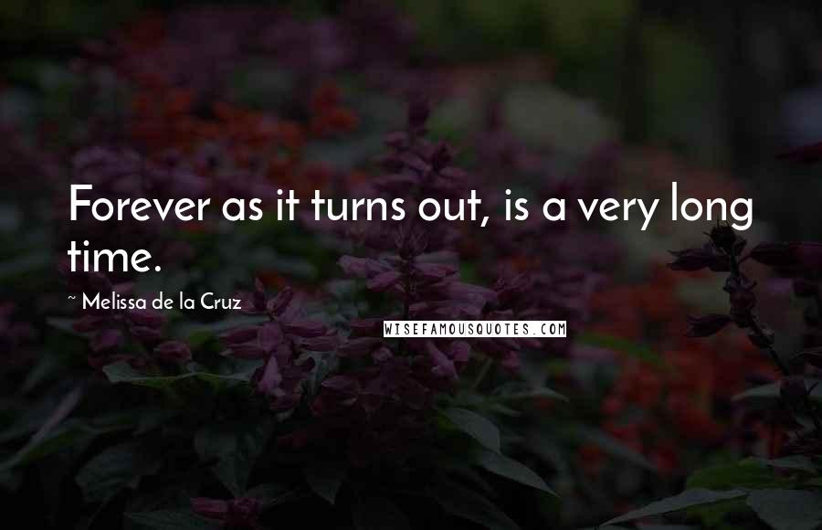 Melissa De La Cruz Quotes: Forever as it turns out, is a very long time.