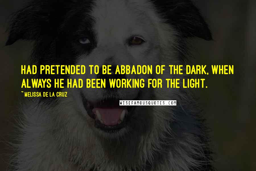 Melissa De La Cruz Quotes: Had pretended to be Abbadon of the Dark, when always he had been working for the Light.