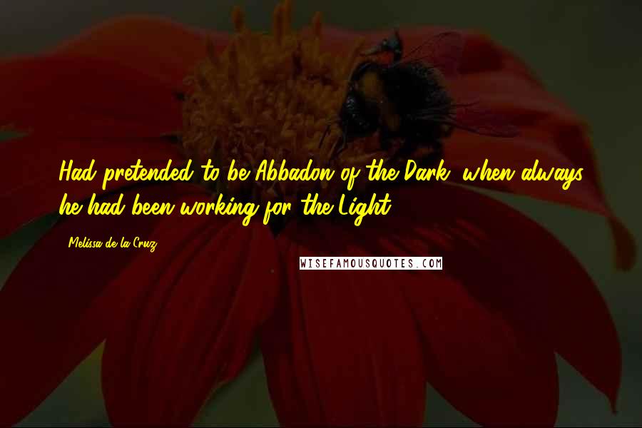 Melissa De La Cruz Quotes: Had pretended to be Abbadon of the Dark, when always he had been working for the Light.