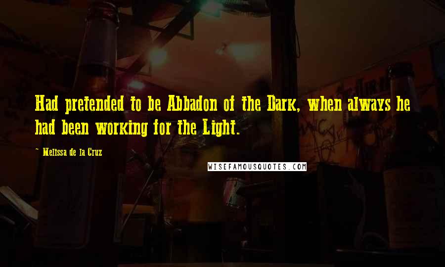 Melissa De La Cruz Quotes: Had pretended to be Abbadon of the Dark, when always he had been working for the Light.
