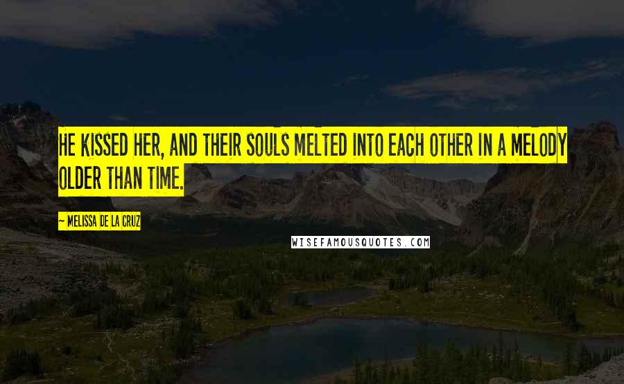 Melissa De La Cruz Quotes: He kissed her, and their souls melted into each other in a melody older than time.