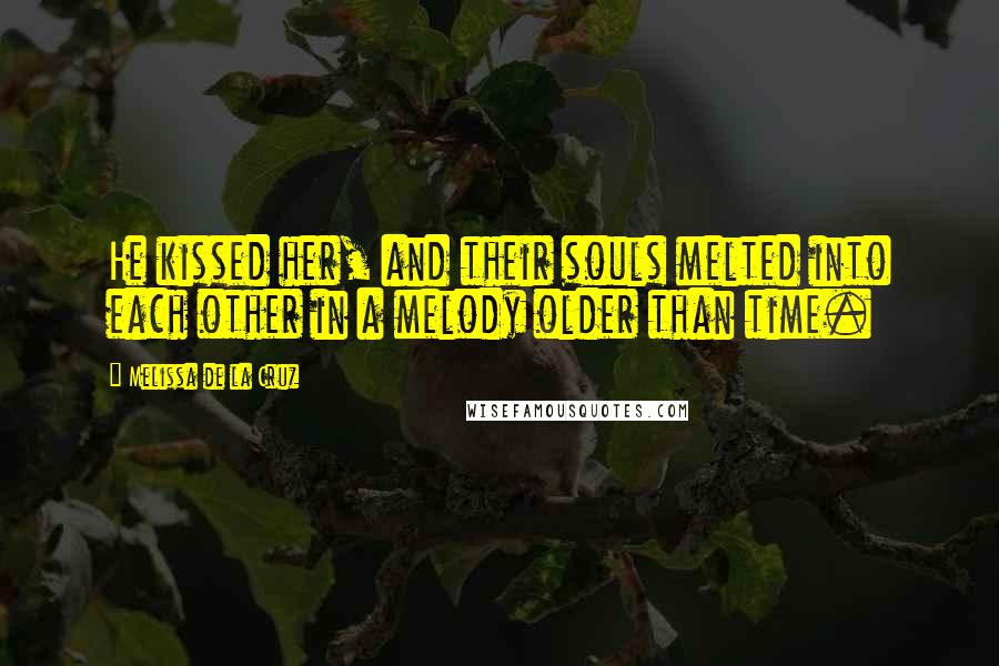 Melissa De La Cruz Quotes: He kissed her, and their souls melted into each other in a melody older than time.