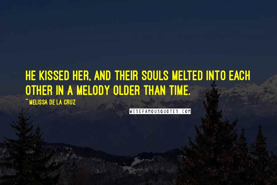 Melissa De La Cruz Quotes: He kissed her, and their souls melted into each other in a melody older than time.