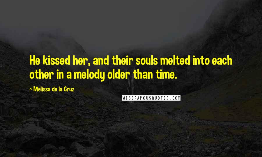 Melissa De La Cruz Quotes: He kissed her, and their souls melted into each other in a melody older than time.