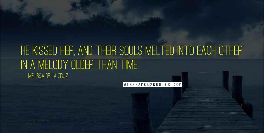 Melissa De La Cruz Quotes: He kissed her, and their souls melted into each other in a melody older than time.