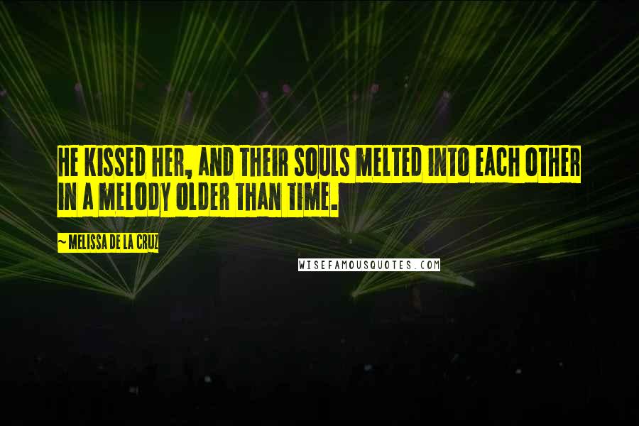 Melissa De La Cruz Quotes: He kissed her, and their souls melted into each other in a melody older than time.
