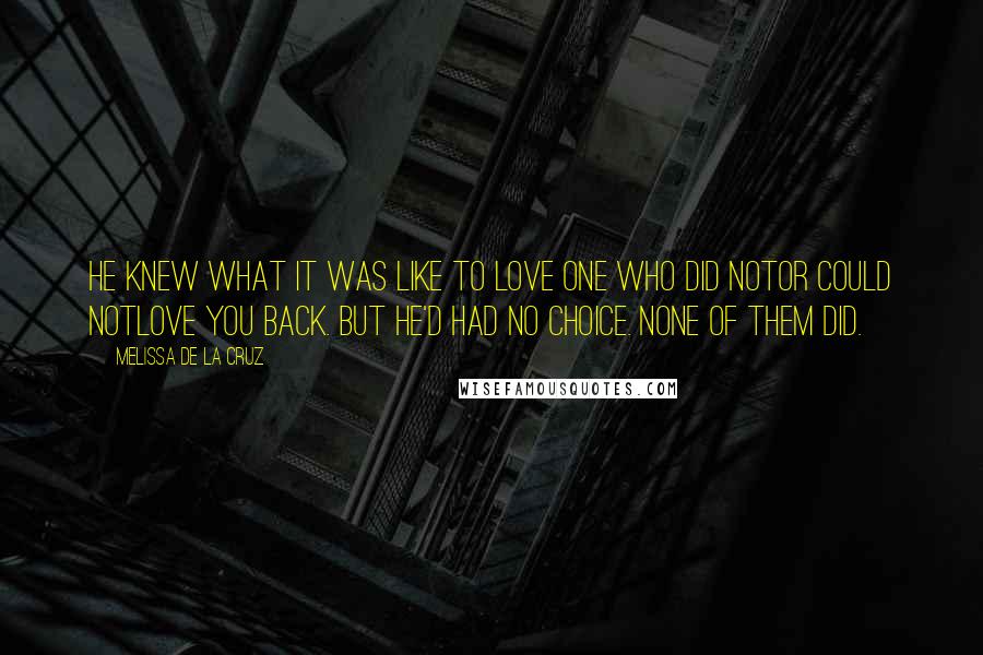 Melissa De La Cruz Quotes: He knew what it was like to love one who did notor could notlove you back. But he'd had no choice. None of them did.