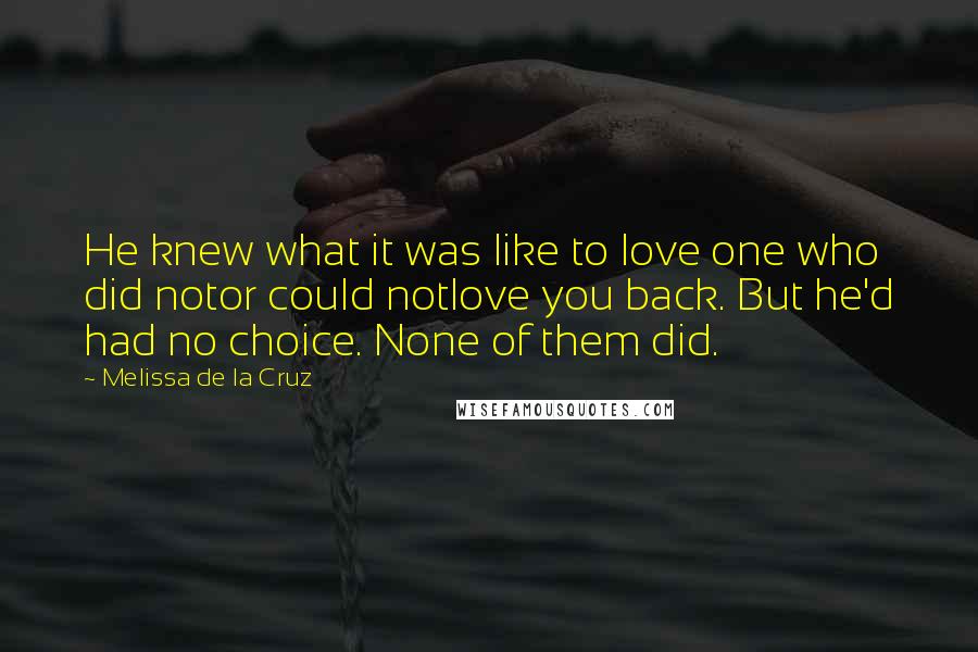 Melissa De La Cruz Quotes: He knew what it was like to love one who did notor could notlove you back. But he'd had no choice. None of them did.